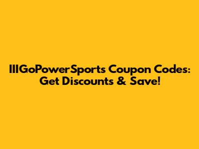 IIIGoPowerSports Coupon Codes: Get Discounts & Save!
