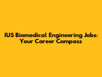 IUS Biomedical Engineering Jobs: Your Career Compass