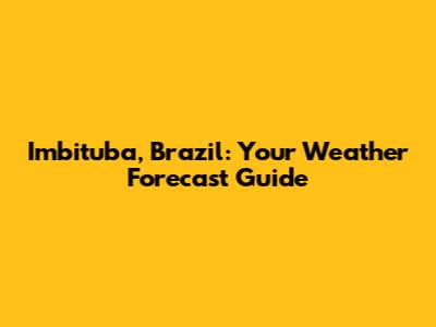 Imbituba, Brazil: Your Weather Forecast Guide