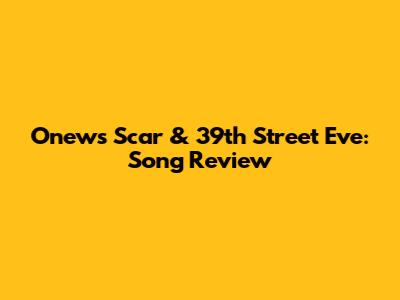 Onew's Scar & 39th Street Eve: Song Review