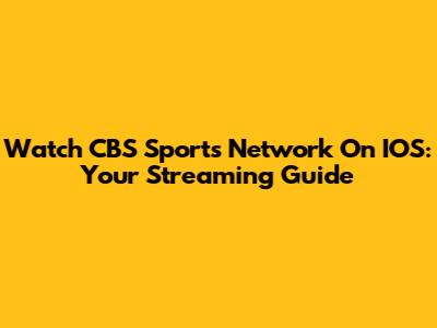 Watch CBS Sports Network On IOS: Your Streaming Guide